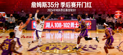 湖人108-102勇士 詹姆斯砍下35分 季后赛开门红