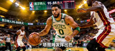 NBA东部决赛 凯尔特人95-88热火 塔图姆发挥出色